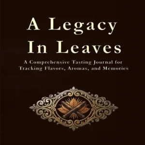 An image of the book "A Legacy In Leaves" A Comprehensive Tasting Journal for Tracking Flavors, Aromas, and Memories